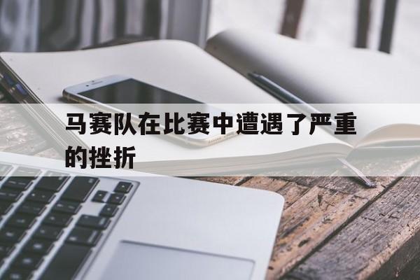 马赛队在比赛中遭遇了严重的挫折