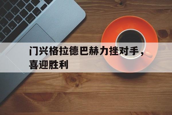 门兴格拉德巴赫力挫对手,喜迎胜利的简单介绍